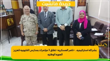 بشراكة استراتيجية.. «ناصر العسكرية» تطلق 3 مؤتمرات بمدارس القليوبية لتعزيز الهوية الوطنية 1